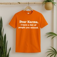 Dear Karma I Have A List Of People You Missed T-Shirt