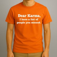Dear Karma I Have A List Of People You Missed T-Shirt
