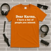 Dear Karma I Have A List Of People You Missed T-Shirt