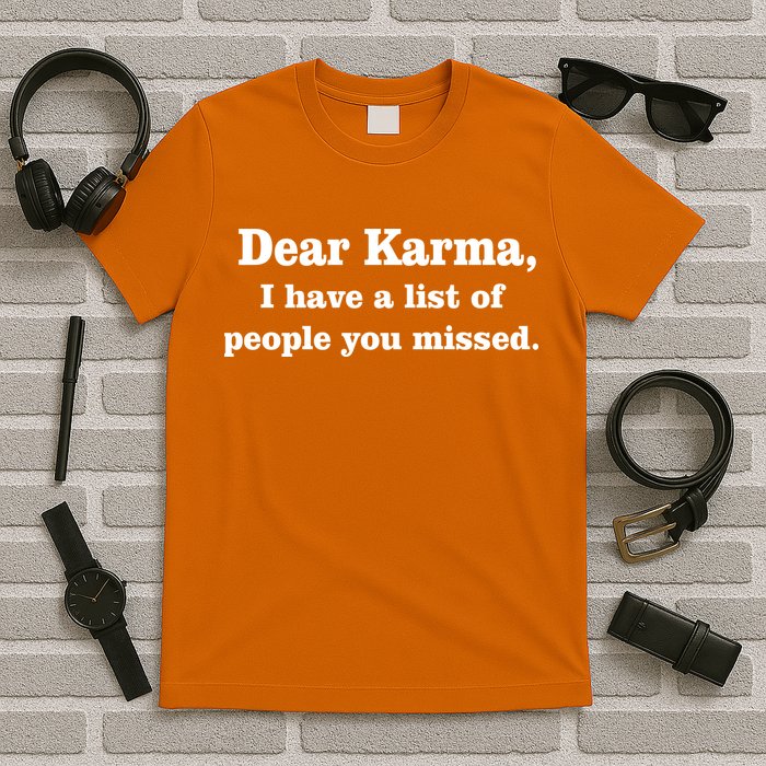Dear Karma I Have A List Of People You Missed T-Shirt