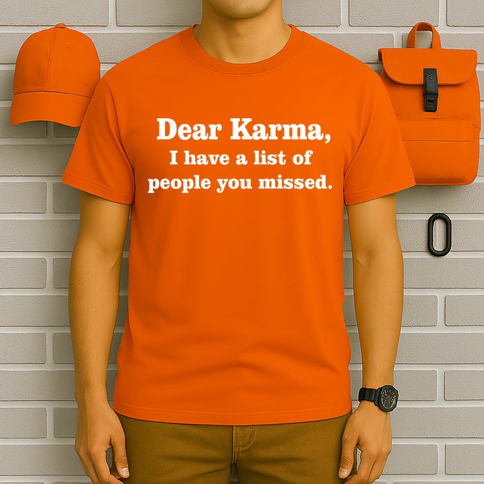Dear Karma I Have A List Of People You Missed T-Shirt