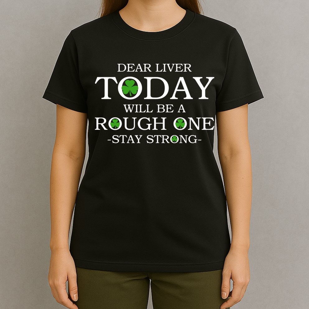 Dear Liver Today Will Be A Rough One Stay Strong T-Shirt