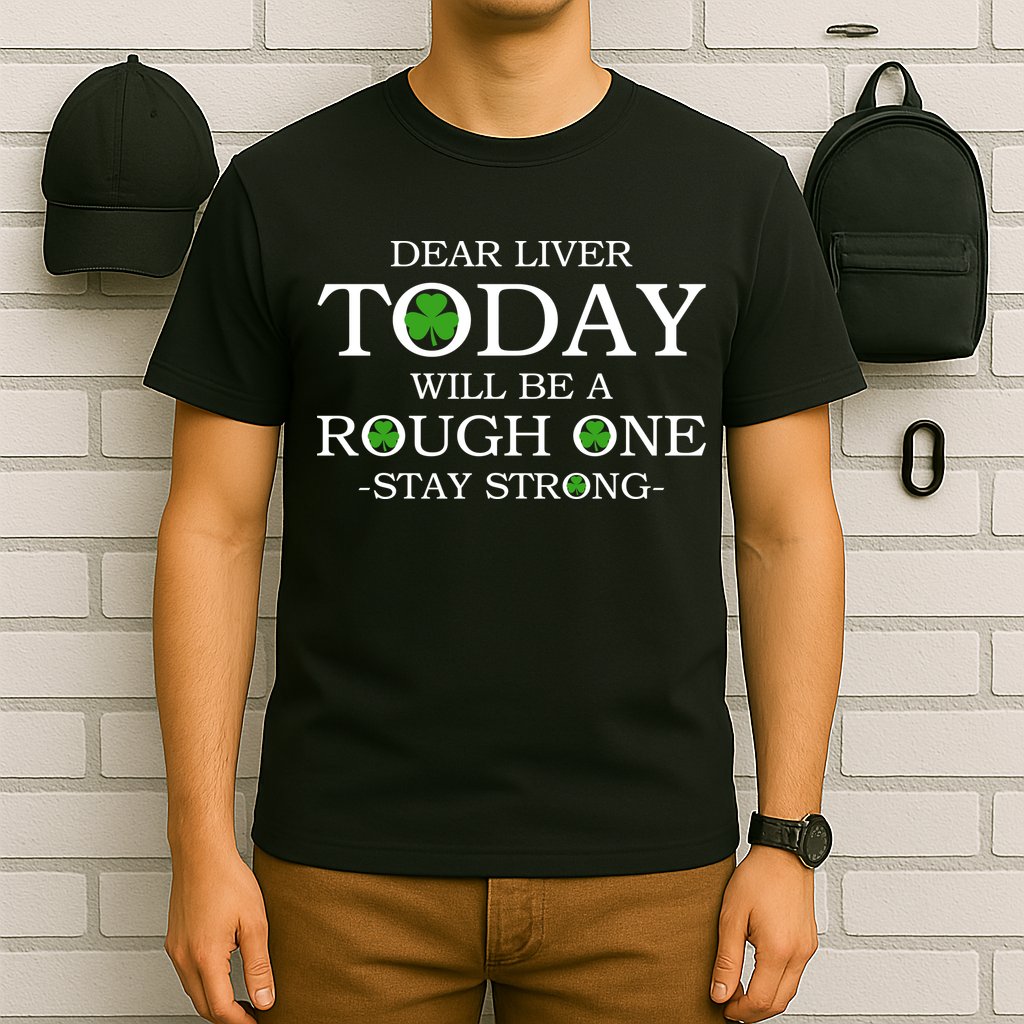 Dear Liver Today Will Be A Rough One Stay Strong T-Shirt