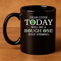 Dear Liver Today Will Be A Rough One Stay Strong 11oz C Handle Ceramic Mug