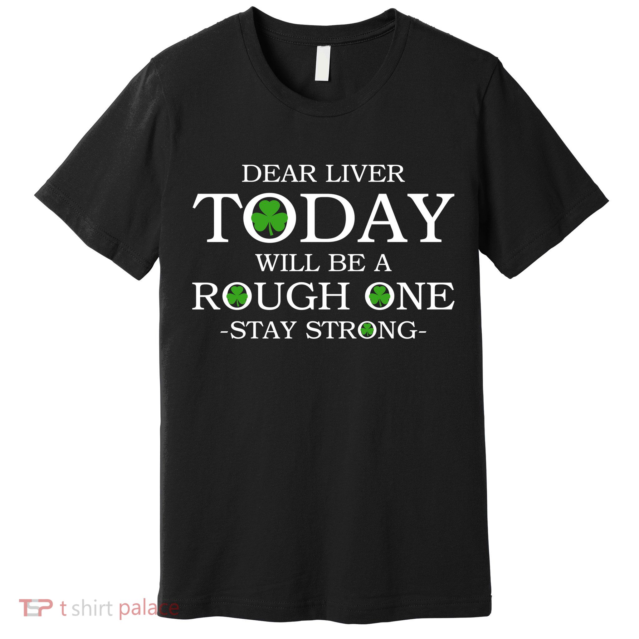 Dear Liver Today Will Be A Rough One Stay Strong Premium T-Shirt