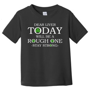 Dear Liver Today Will Be A Rough One Stay Strong Toddler T-Shirt