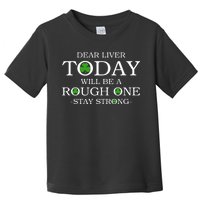 Dear Liver Today Will Be A Rough One Stay Strong Toddler T-Shirt