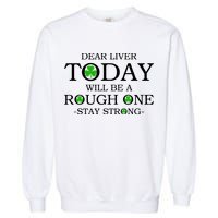 Dear Liver Today Will Be A Rough One Stay Strong Garment-Dyed Sweatshirt