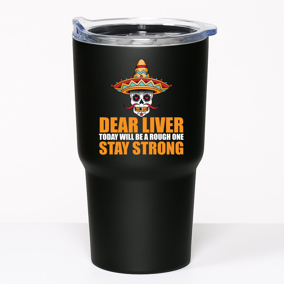 Dear Liver Today Will Be A Rough One Stay Strong1 Tumbler