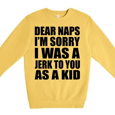 Dear Naps I'm Sorry I Was A Jerk Too You As A Kid Premium Crewneck Sweatshirt