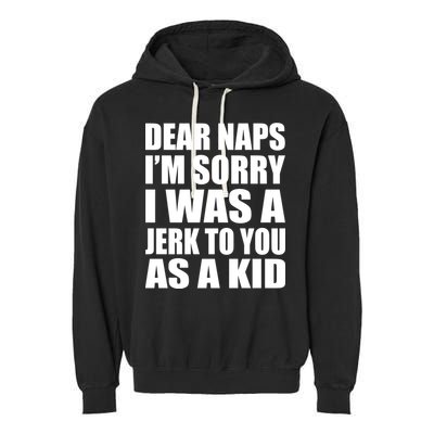 Dear Naps I'm Sorry I Was A Jerk Too You As A Kid Garment-Dyed Fleece Hoodie