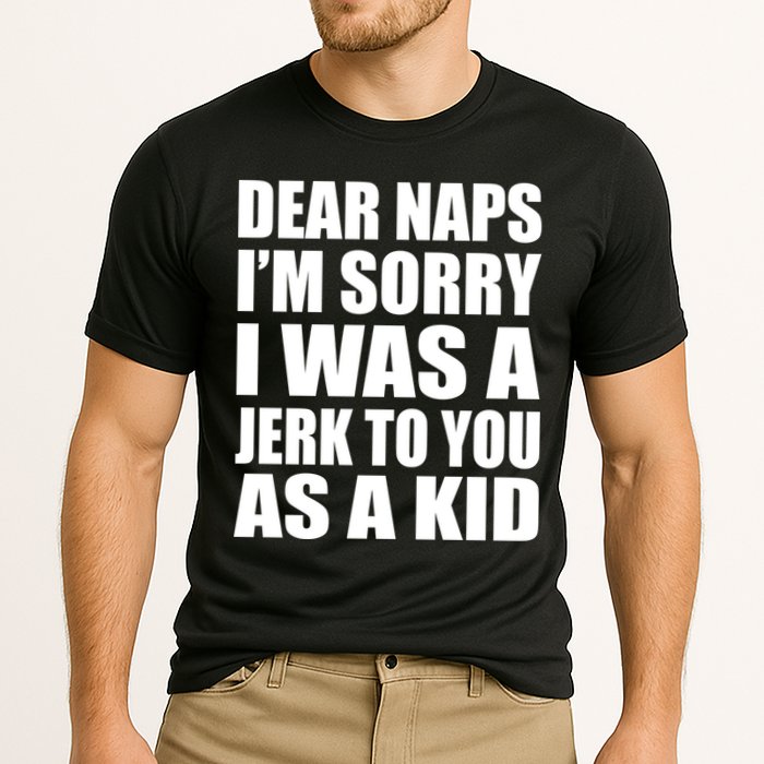 Dear Naps I'm Sorry I Was A Jerk Too You As A Kid Performance Shirt