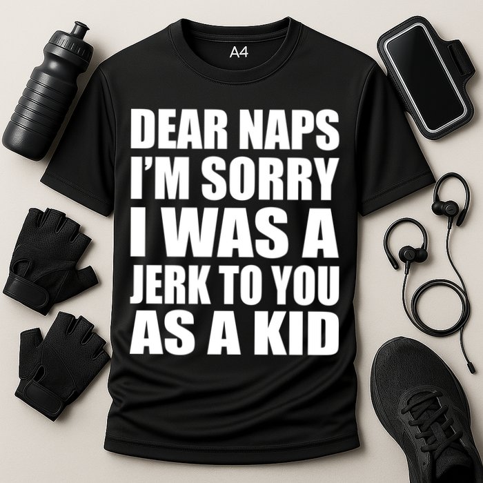 Dear Naps I'm Sorry I Was A Jerk Too You As A Kid Performance Shirt