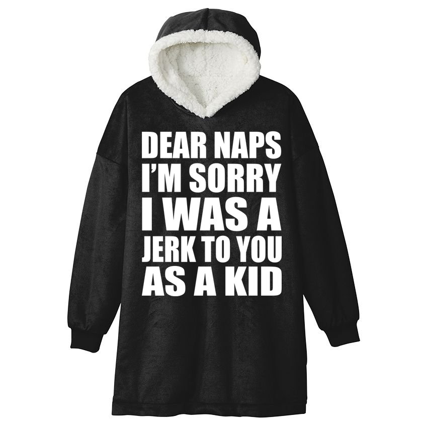 Dear Naps I'm Sorry I Was A Jerk Too You As A Kid Hooded Wearable Blanket