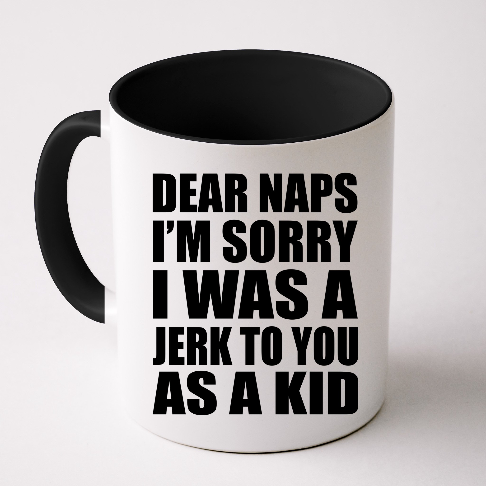Dear Naps I'm Sorry I Was A Jerk Too You As A Kid Mug