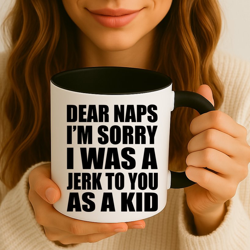 Dear Naps I'm Sorry I Was A Jerk Too You As A Kid Mug