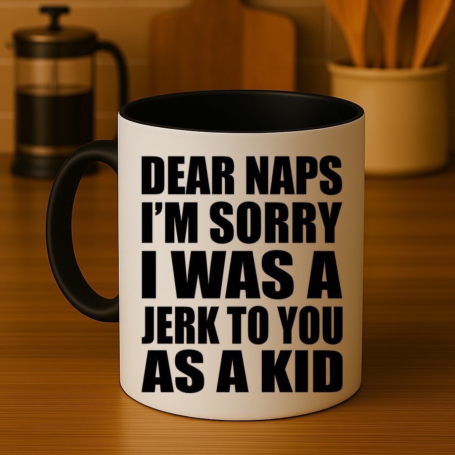 Dear Naps I'm Sorry I Was A Jerk Too You As A Kid Mug