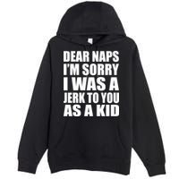 Dear Naps I'm Sorry I Was A Jerk Too You As A Kid Premium Pullover Hoodie