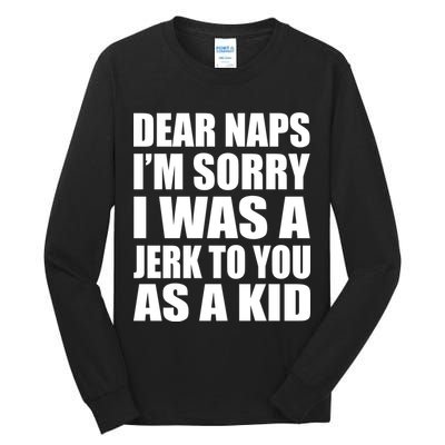 Dear Naps I'm Sorry I Was A Jerk Too You As A Kid Tall Long Sleeve T-Shirt