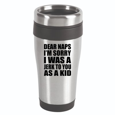 Dear Naps I'm Sorry I Was A Jerk Too You As A Kid 16oz Travel Tumbler