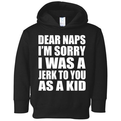 Dear Naps I'm Sorry I Was A Jerk Too You As A Kid Toddler Hoodie