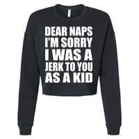 Dear Naps I'm Sorry I Was A Jerk Too You As A Kid Cropped Pullover Crew