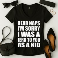 Dear Naps I'm Sorry I Was A Jerk Too You As A Kid Women's V-Neck T-Shirt