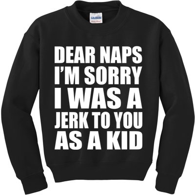 Dear Naps I'm Sorry I Was A Jerk Too You As A Kid Kids Sweatshirt