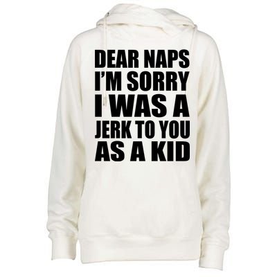 Dear Naps I'm Sorry I Was A Jerk Too You As A Kid Womens Funnel Neck Pullover Hood