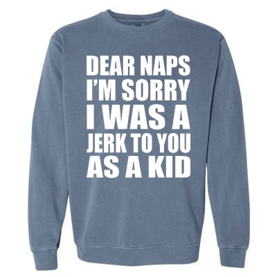 Dear Naps I'm Sorry I Was A Jerk Too You As A Kid Garment-Dyed Sweatshirt