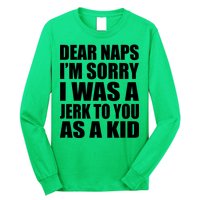 Dear Naps I'm Sorry I Was A Jerk Too You As A Kid Long Sleeve Shirt