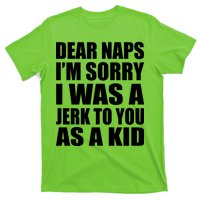 Dear Naps I'm Sorry I Was A Jerk Too You As A Kid T-Shirt