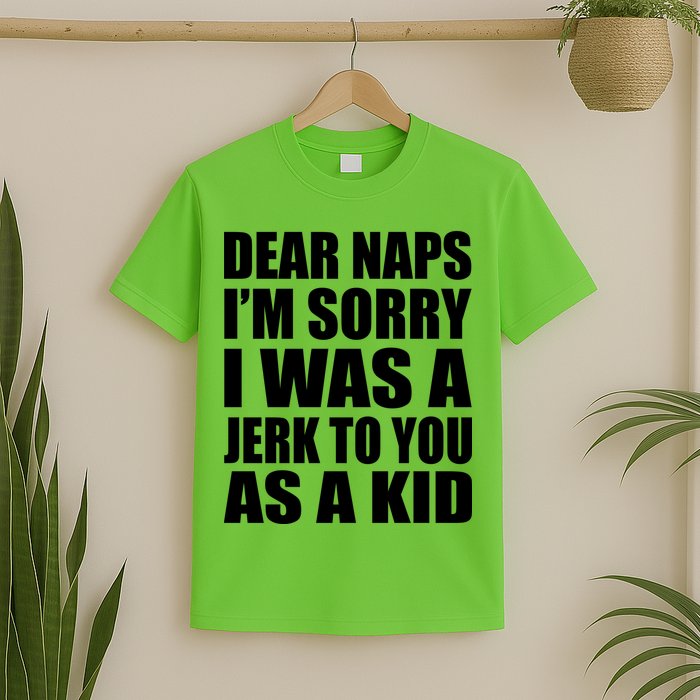 Dear Naps I'm Sorry I Was A Jerk Too You As A Kid T-Shirt