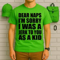Dear Naps I'm Sorry I Was A Jerk Too You As A Kid T-Shirt
