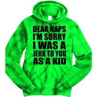 Dear Naps I'm Sorry I Was A Jerk Too You As A Kid Tie Dye Hoodie