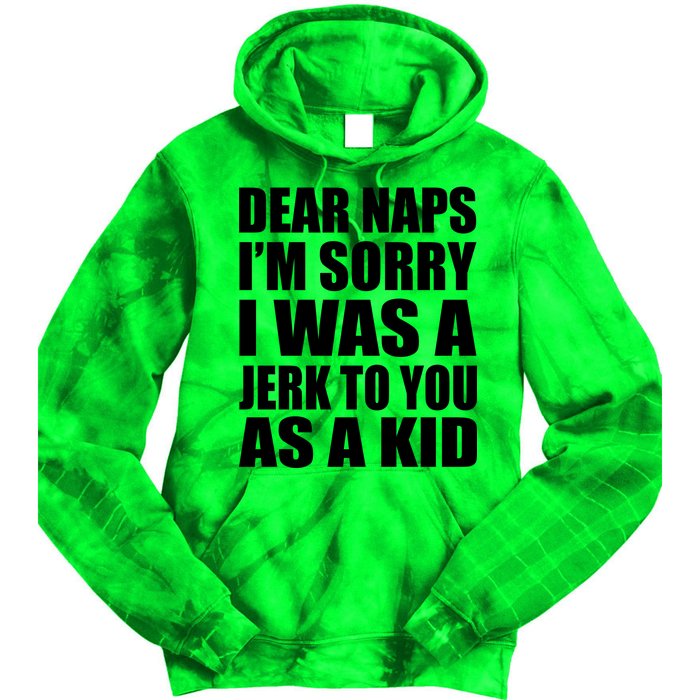 Dear Naps I'm Sorry I Was A Jerk Too You As A Kid Tie Dye Hoodie