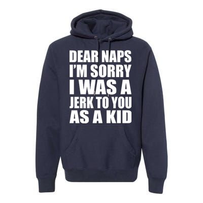 Dear Naps I'm Sorry I Was A Jerk Too You As A Kid Premium Hoodie