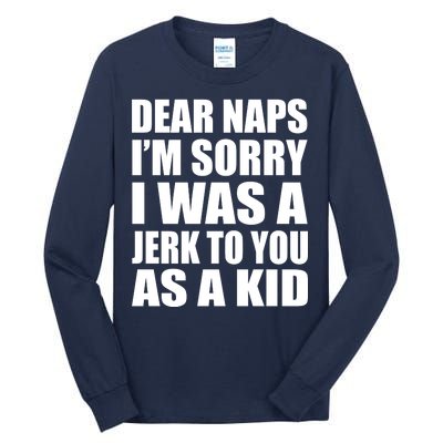 Dear Naps I'm Sorry I Was A Jerk Too You As A Kid Tall Long Sleeve T-Shirt