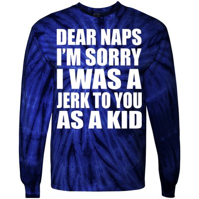 Dear Naps I'm Sorry I Was A Jerk Too You As A Kid Tie-Dye Long Sleeve Shirt