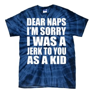 Dear Naps I'm Sorry I Was A Jerk Too You As A Kid Tie-Dye T-Shirt