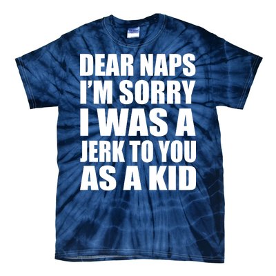 Dear Naps I'm Sorry I Was A Jerk Too You As A Kid Tie-Dye T-Shirt