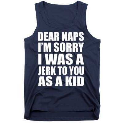 Dear Naps I'm Sorry I Was A Jerk Too You As A Kid Tank Top