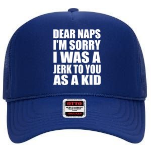 Dear Naps I'm Sorry I Was A Jerk Too You As A Kid High Crown Mesh Back Trucker Hat