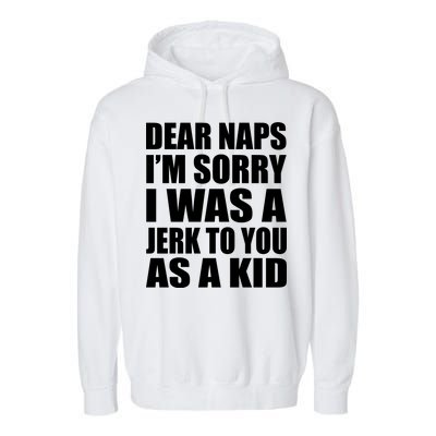 Dear Naps I'm Sorry I Was A Jerk Too You As A Kid Garment-Dyed Fleece Hoodie