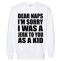 Dear Naps I'm Sorry I Was A Jerk Too You As A Kid Garment-Dyed Sweatshirt