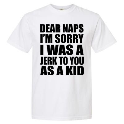 Dear Naps I'm Sorry I Was A Jerk Too You As A Kid Garment-Dyed Heavyweight T-Shirt