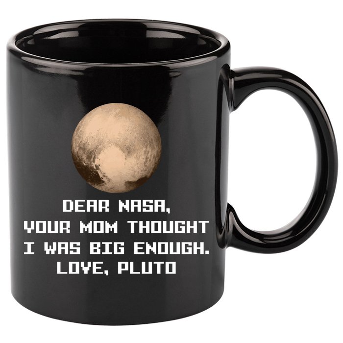 Dear NASA Your Mom Though I Was Big Enough Love Pluto 11oz C Handle Ceramic Mug