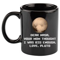 Dear NASA Your Mom Though I Was Big Enough Love Pluto 11oz C Handle Ceramic Mug
