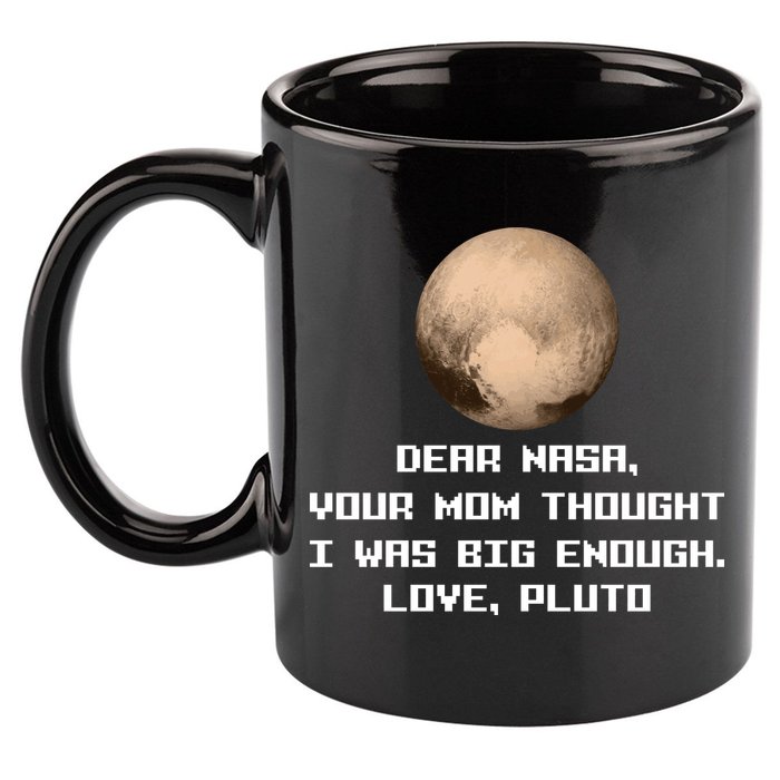 Dear NASA Your Mom Though I Was Big Enough Love Pluto 11oz C Handle Ceramic Mug