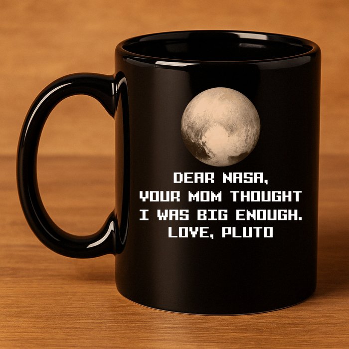 Dear NASA Your Mom Though I Was Big Enough Love Pluto 11oz C Handle Ceramic Mug